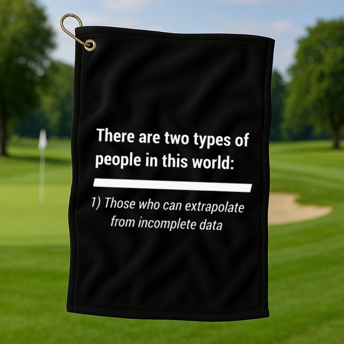 There Are Two Types Of People Extrapolate Incomplete Data Golf Towel