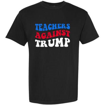 Teachers Against Trump Democrats 2024 Elections Antitrump Garment-Dyed Heavyweight T-Shirt