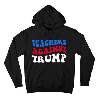 Teachers Against Trump Democrats 2024 Elections Antitrump Tall Hoodie