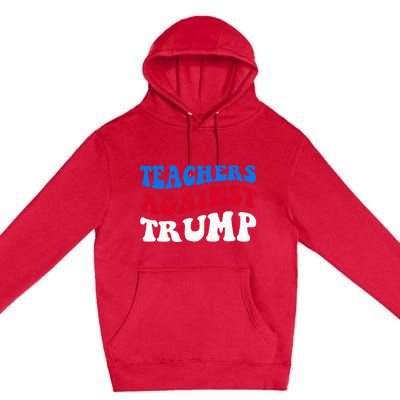 Teachers Against Trump Democrats 2024 Elections Antitrump Premium Pullover Hoodie