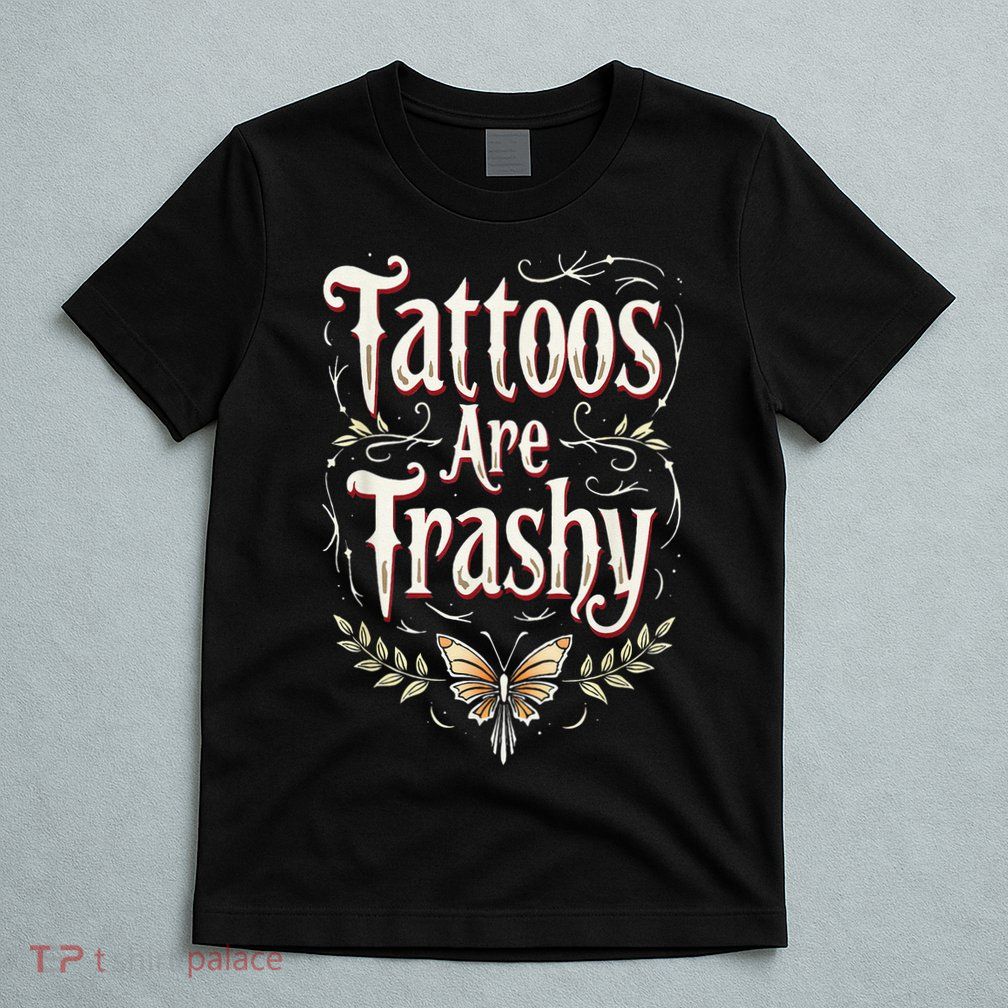 Tattoos Are Trashy T-Shirt