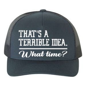 That's A Terrible Idea What Time Yupoong Adult 5-Panel Trucker Hat