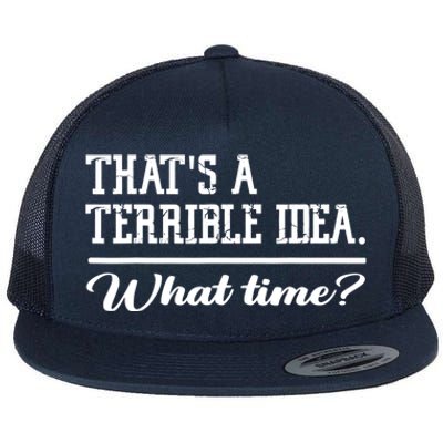 That's A Terrible Idea What Time Flat Bill Trucker Hat