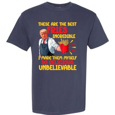 These Are The Best Fries Incredible So Delicious Trump Garment-Dyed Heavyweight T-Shirt