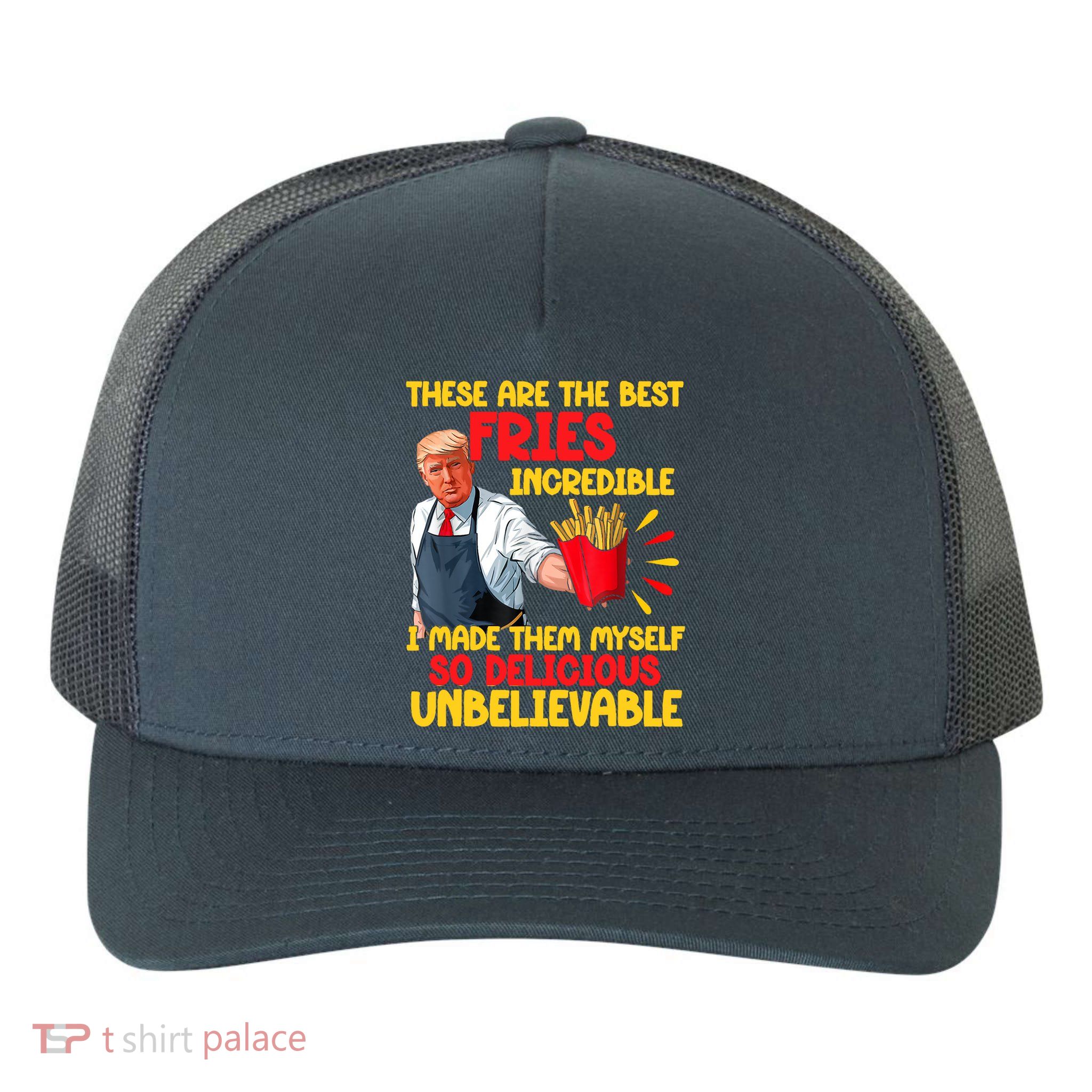 These Are The Best Fries Incredible So Delicious Trump Yupoong Adult 5-Panel Trucker Hat