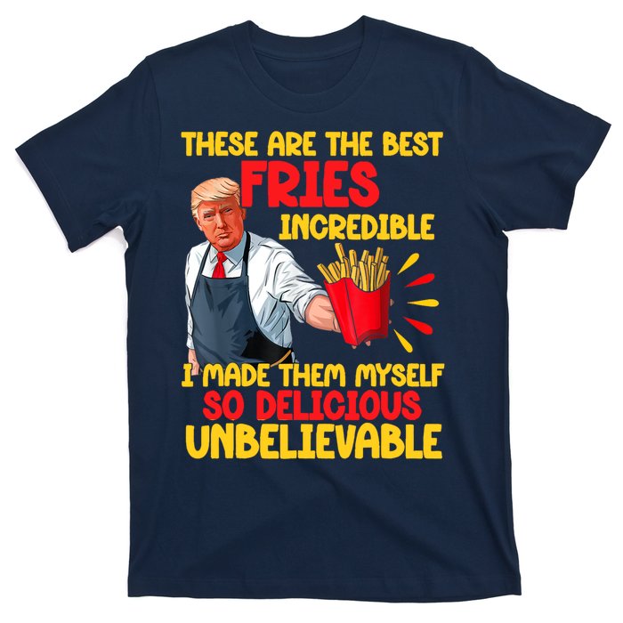 These Are The Best Fries Incredible So Delicious Trump T-Shirt