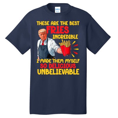 These Are The Best Fries Incredible So Delicious Trump Tall T-Shirt