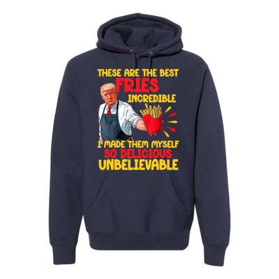 These Are The Best Fries Incredible So Delicious Trump Premium Hoodie