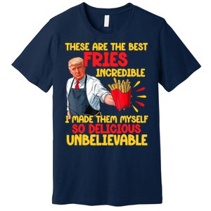 These Are The Best Fries Incredible So Delicious Trump Premium T-Shirt