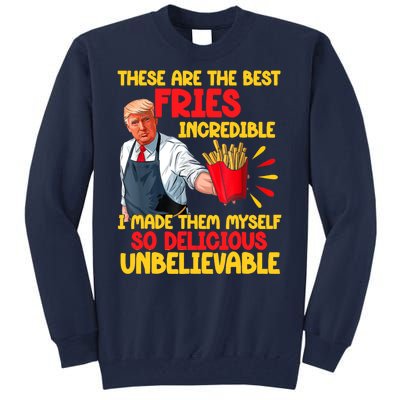 These Are The Best Fries Incredible So Delicious Trump Tall Sweatshirt