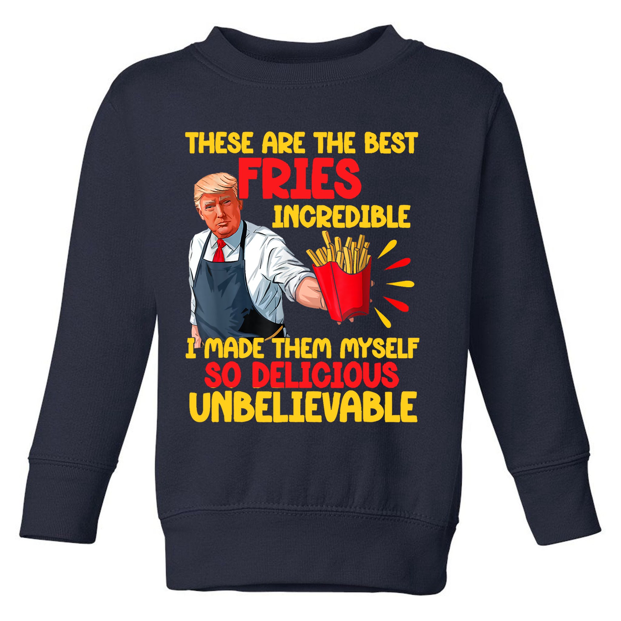 These Are The Best Fries Incredible So Delicious Trump Toddler Sweatshirt