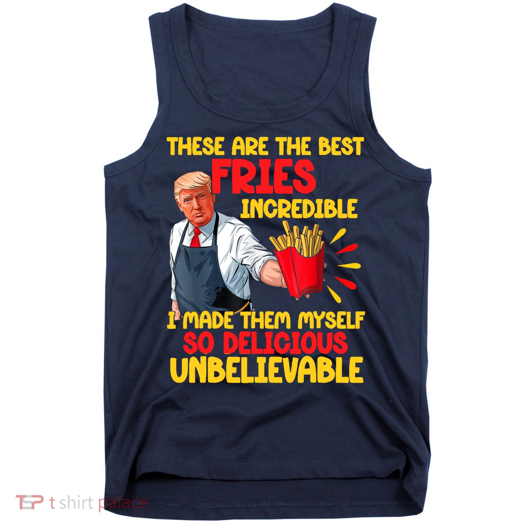 These Are The Best Fries Incredible So Delicious Trump Tank Top
