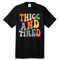 Thicc And Tired Funny Saying Groovy Women Thicc & Tired Tall T-Shirt