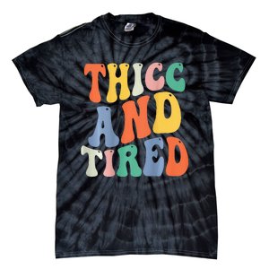 Thicc And Tired Funny Saying Groovy Women Thicc & Tired Tie-Dye T-Shirt