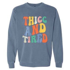 Thicc And Tired Funny Saying Groovy Women Thicc & Tired Garment-Dyed Sweatshirt