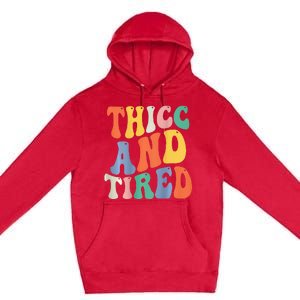 Thicc And Tired Funny Saying Groovy Women Thicc & Tired Premium Pullover Hoodie