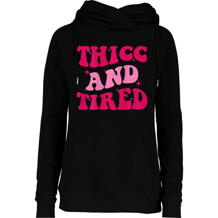 Thicc And Tired Funny Saying Groovy Women Womens Funnel Neck Pullover Hood