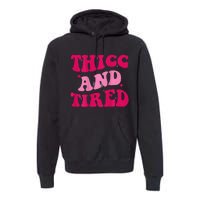 Thicc And Tired Funny Saying Groovy Women Premium Hoodie