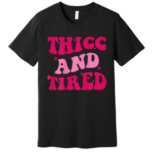 Thicc And Tired Funny Saying Groovy Women Premium T-Shirt