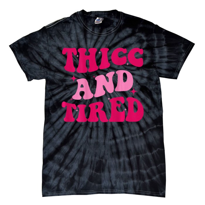 Thicc And Tired Funny Saying Groovy Women Tie-Dye T-Shirt