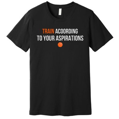 Train According To Your Aspirations Premium T-Shirt