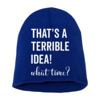 Thats A Terrible And Idea What Time Cute Gift Short Acrylic Beanie