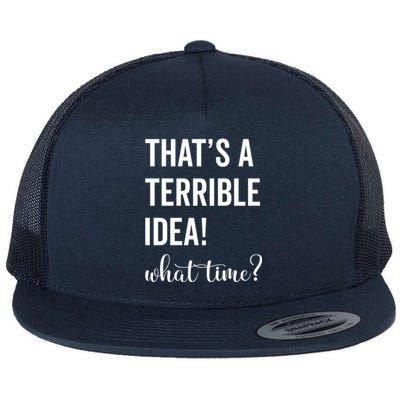 Thats A Terrible And Idea What Time Cute Gift Flat Bill Trucker Hat