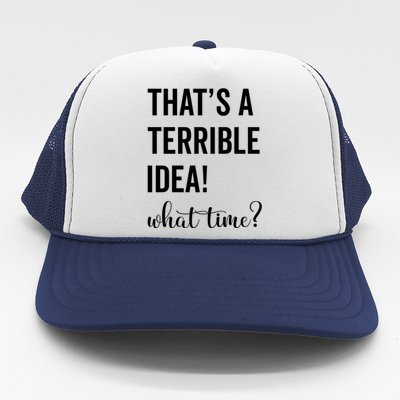 Thats A Terrible And Idea What Time Cute Gift Trucker Hat