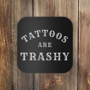 Tattoos Are Trashy Funny Sarcastic Tattoo Artist Coaster