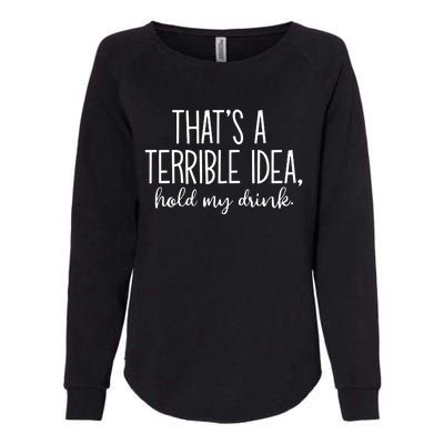 ThatS A Terrible Idea Hold My Drink Womens California Wash Sweatshirt