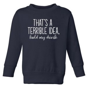 ThatS A Terrible Idea Hold My Drink Toddler Sweatshirt