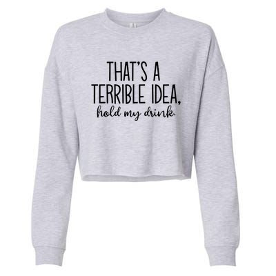 ThatS A Terrible Idea Hold My Drink Cropped Pullover Crew