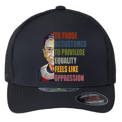 Those Accustomed To Privilege Equality Feels Live Oppression Flexfit Unipanel Trucker Cap