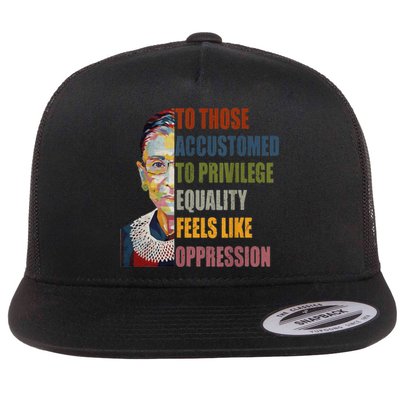 Those Accustomed To Privilege Equality Feels Live Oppression Flat Bill Trucker Hat