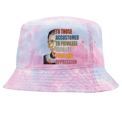 Those Accustomed To Privilege Equality Feels Live Oppression Tie-Dyed Bucket Hat