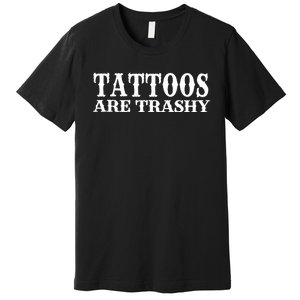 Tattoos Are Trashy Sarcastic Humor Premium T-Shirt