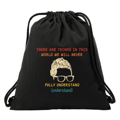 There Are Things In This World We Will Never Understand Drawstring Bag