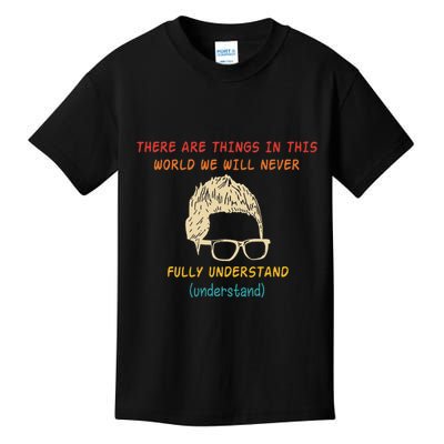 There Are Things In This World We Will Never Understand Kids T-Shirt
