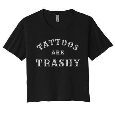 Tattoos Are Trashy Funny Sarcastic Tattoo Artist Women's Crop Top Tee