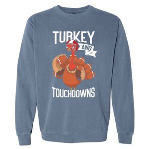 Turkey And Touchdowns Thanks Giving Funny Thanksgiving Gift Garment-Dyed Sweatshirt