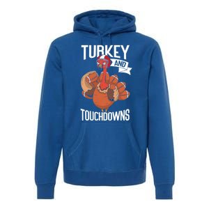 Turkey And Touchdowns Thanks Giving Funny Thanksgiving Gift Premium Hoodie