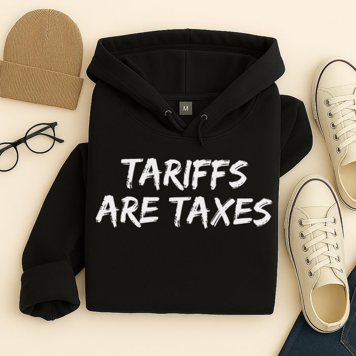 Tariffs Are Taxes Political View Against Tariffs Hoodie