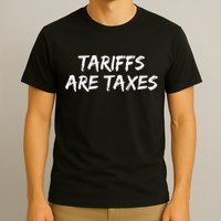 Tariffs Are Taxes Political View Against Tariffs T-Shirt