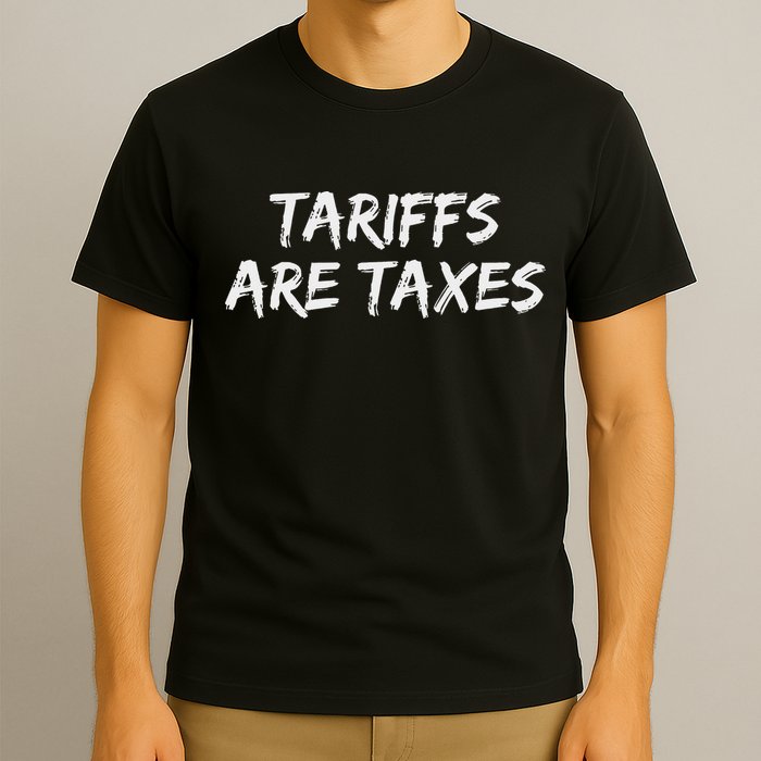 Tariffs Are Taxes Political View Against Tariffs T-Shirt