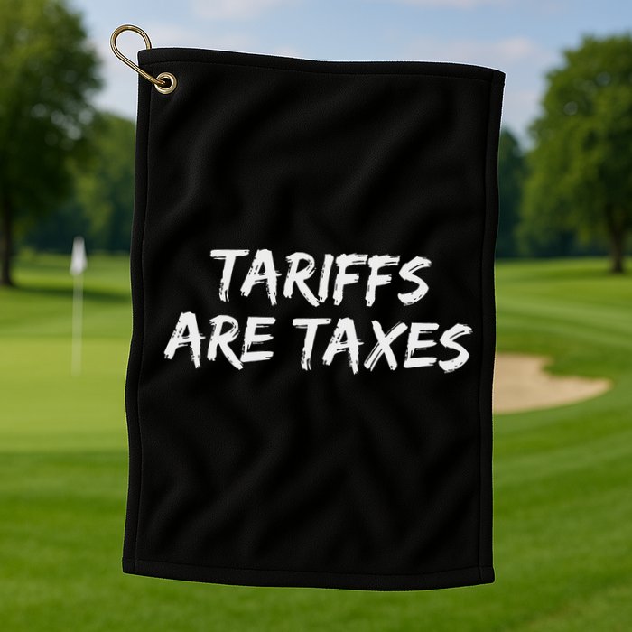 Tariffs Are Taxes Political View Against Tariffs Golf Towel