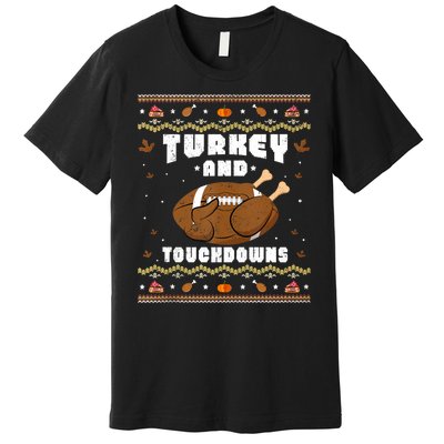 Turkey And Touchdowns Funny Ugly Thanksgiving Football Premium T-Shirt