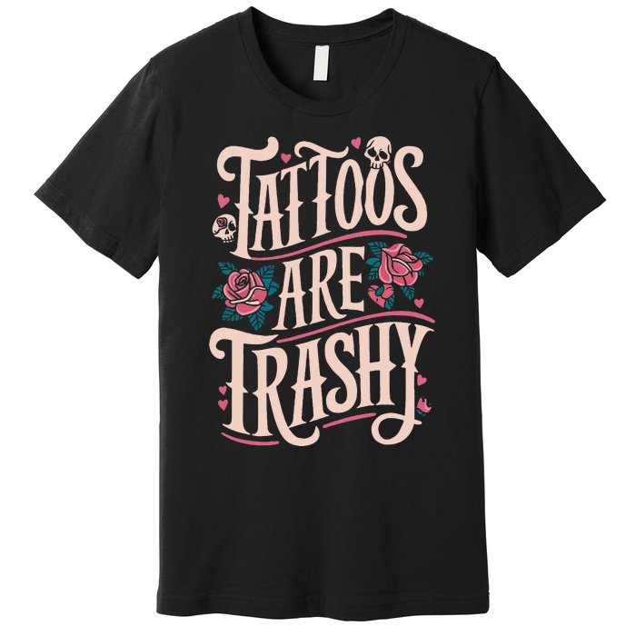 Tattoos Are Trashy Premium T-Shirt