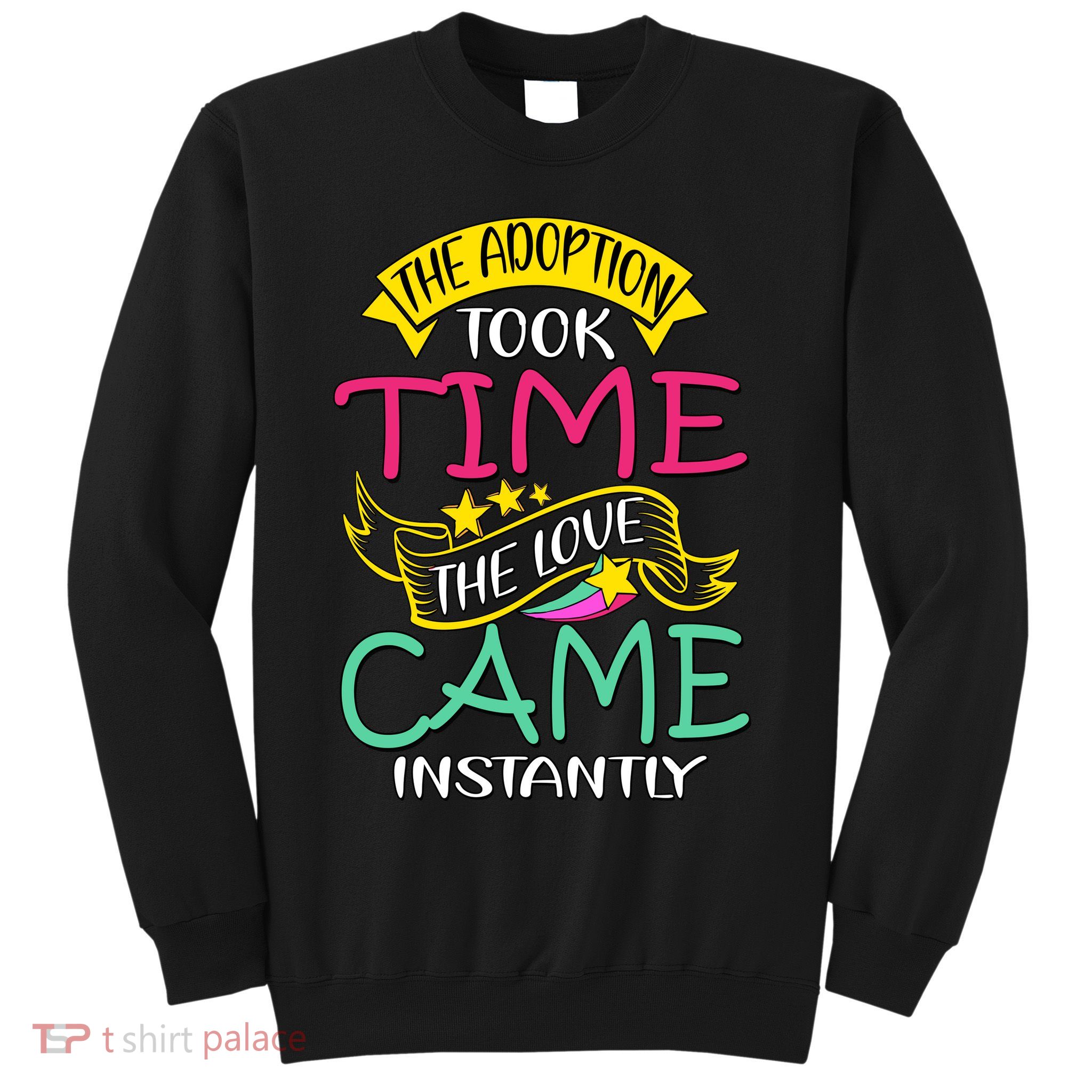 The Adoption Took Time The Love Came Instantly Sweatshirt