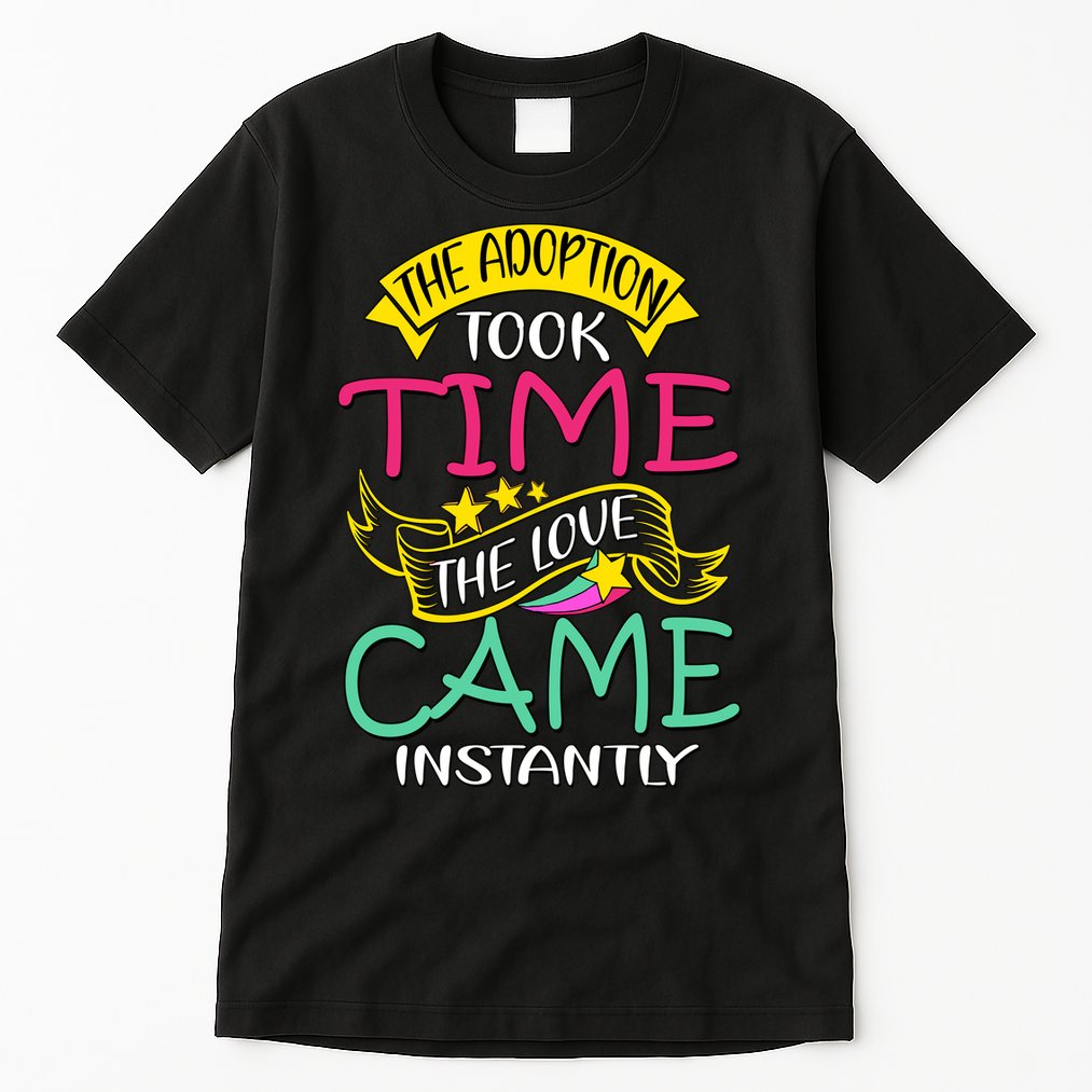 The Adoption Took Time The Love Came Instantly Tall T-Shirt