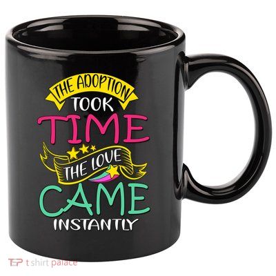 The Adoption Took Time The Love Came Instantly 11oz C Handle Ceramic Mug